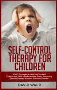 Self-Control Therapy for Children: ADHD: Strategies to Help kids Troubled Children and Youth Handle Anxiety, Stress, Processing Disorder Sensory and Autism Spectrum Disorder