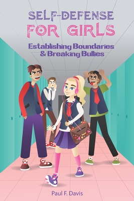 Self-Defense For Girls: Establishing Boundaries & Breaking Bullies - Davis, Paul F