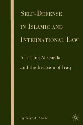 Self-Defense in Islamic and International Law: Assessing Al-Qaeda and the Invasion of Iraq - Shah, N