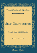 Self-Destruction: A Study of the Suicidal Impulse (Classic Reprint)