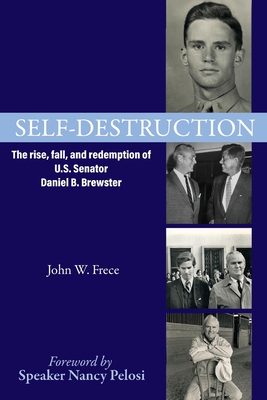 Self-Destruction: The rise, fall, and redemption of U.S. Senator Daniel B. Brewster - Frece, John W