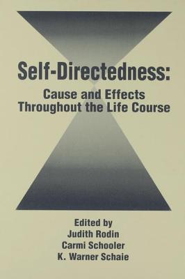 Self Directedness: Cause and Effects Throughout the Life Course - Rodin, Judith (Editor), and Schooler, Carmi (Editor), and Schaie, K Warner (Editor)