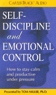 Self-Discipline and Emotional Control: How to Stay Calm and Productive Under Pressure - Miller, Tom (Read by)