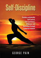 Self-Discipline: Develop unshakeable Self-Control, Self Confidence, Willpower and Motivation through a powerful mindset