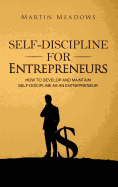 Self-Discipline for Entrepreneurs: How to Develop and Maintain Self-Discipline as an Entrepreneur