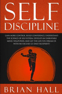 Self-Discipline: Gain More Control, Build Confidence, Understand the Science of Self-Esteem. Develop an Unbeatable Mind, Willpower, and Get the Life You Dream Of. with No Excuses (21-Daily Blueprint)