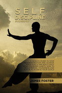 Self-Discipline Guidebook: A How-To Guide To Stop Procrastination And Achieve Your Goals And Build Daily Goal-Crushing Habits. How To Build Mental Toughness And Focus To Achieve Your Goals