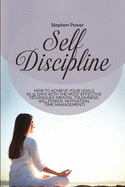 Self Discipline: How to achieve your goals in 31 days with the most effective techniques (Mental toughness, willpower, motivation, time management)