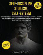 Self-Discipline, Stoicism, Self-esteem: Overcome Self-Criticism, Procrastination, Worry & Anxiety and Become a Wise Leader by Improving your Self-Image, Spirituality & Daily Routine