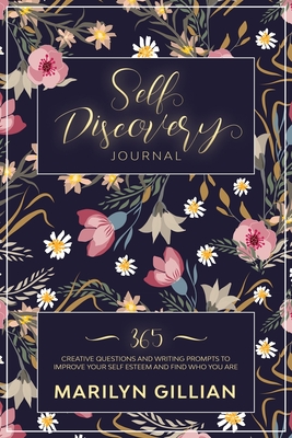 Self Discovery Journal: 365 Creative Questions and Writing Prompts to Improve Your Self Esteem and Find Who You Truly Are - Gillian, Marilyn