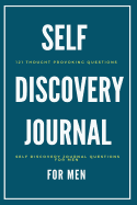 Self Discovery Journal for Men: 121 Thought Provoking Questions: Self Discovery Journal Questions for Men