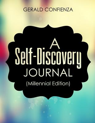 Self Discovery Journal for Teens and Young Adults: 200 Questions and Writing Prompts to Find Yourself and the Things You Want to Do in Life - Confienza, Gerald