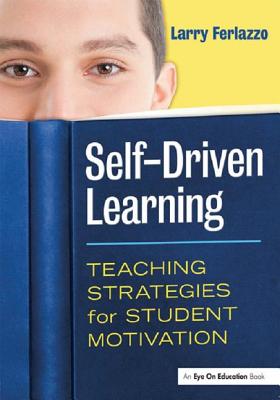 Self-Driven Learning: Teaching Strategies for Student Motivation - Ferlazzo, Larry