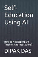 Self-Education Using AI: How To Not Depend On Teachers And Institutions?