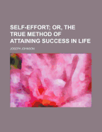 Self-Effort; Or, the True Method of Attaining Success in Life
