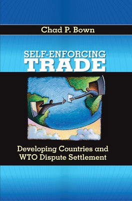 Self-Enforcing Trade: Developing Countries and Wto Dispute Settlement - Bown, Chad P