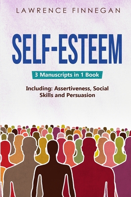 Self-Esteem: 3-in-1 Guide to Master Assertive Communication, Confidence Building & How to Raise Your Self Esteem - Finnegan, Lawrence