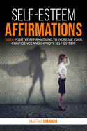 Self-Esteem Affirmations: 1000+ Positive Affirmations to Increase Your Confidence and Improve Self-Esteem