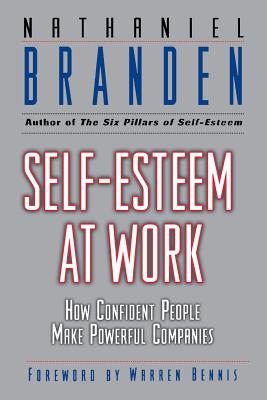 Self-Esteem at Work: How Confident People Make Powerful Companies - Branden, Nathaniel, Dr., PhD
