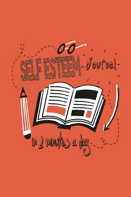 Self Esteem Journal in Two Minutes a Day: Improve Your Self Esteem with This Proven Technique - Journals, Blank Books 'n'
