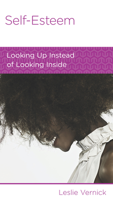 Self-Esteem: Looking Up Instead of Looking Inside - Vernick, Leslie