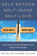 Self-Esteem, Self-Image, Self-Love: How to Trade the Trinity of Self-Worship for the Triangle of Self-Evaluation