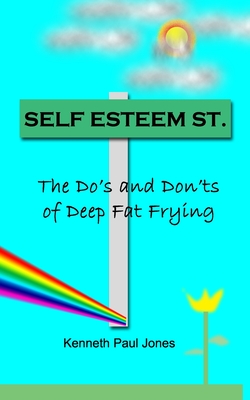 Self Esteem Street: The Do's and Don'ts of Deep Fat Frying - Jones, Kenneth Paul