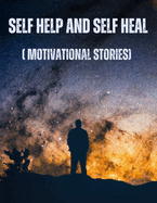 Self Help and Self Heal: (Motivational Stories)