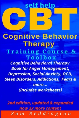 Self Help CBT Cognitive Behavior Therapy Training Course & Toolbox: Cognitive Behavioral Therapy Book for Anger Management, Depression, Social Anxiety, OCD, Sleep Disorders, Addictions, Fears & more - Reddington, Sam