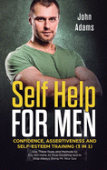 Self Help for Men: Confidence, Assertiveness and Self-Esteem Training (3 in 1) Use These Tools and Methods to Say NO more, to Stop Doubting and to Stop Always Being Mr. Nice Guy