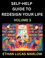 Self-help Guide to Redesign Your Life (Part 3): Learn How to Break Patterns and Build a Life You Love, the Art of Unfolding and Cultivating Growth in a World of Hustle