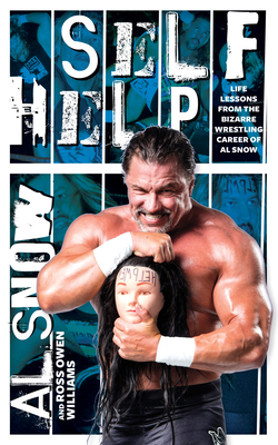 Self Help: Life Lessons from the Bizarre Wrestling Career of Al Snow - Snow, Al, and Williams, Ross Owen