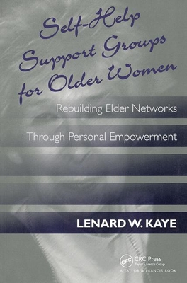 Self-Help Support Groups for Older Women: Rebuilding Elder Networks Through Personal Empowerment - Kaye, Lenard W, Professor