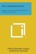 Self-Incrimination: What Can an Accused Person Be Compelled to Do? - Inbau, Fred Edward, and Snyder, Lemoyne (Editor), and Turner, Ralph F (Editor)