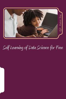 Self Learning of Data Science for Free: Skill Development for Data Science Jobs - Roy, Ajit Kumar