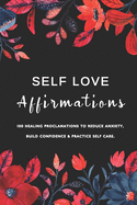 Self Love Affirmations: 100 Healing Proclamations To Reduce Anxiety, Build Confidence & Practice Self Care / Rewire Your Brain with Positive Thoughts / With Beautiful, Intuitive Black & White Drawings