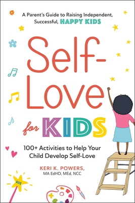 Self-Love for Kids: 100+ Activities to Help Your Child Develop Self-Love - Powers, Keri K