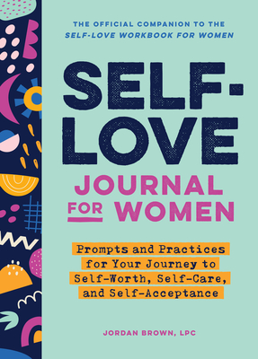 Self-Love Journal for Women: Prompts and Practices for Your Journey to Self-Worth, Self-Care, and Self-Acceptance - Brown, Jordan