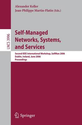 Self-Managed Networks, Systems, and Services: Second IEEE International Workshops, Selfman 2006, Dublin, Ireland, June 16, 2006, Proceedings - Keller, Alexander (Editor), and Martin-Flatin, Jean-Philippe (Editor)