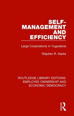 Self-Management and Efficiency: Large Corporations in Yugoslavia - Sacks, Stephen R.