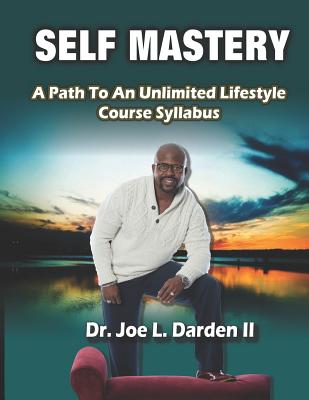 Self Mastery: A Path to an Unlimited Lifestyle Course Syllabus - Darden, Joe