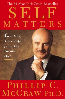 Self Matters: Creating Your Life from the Inside Out - McGraw, Phil, Dr.