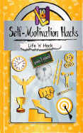 Self-Motivation Hacks: 15 Simple Practical Hacks to Get Motivated and Stay Motivated