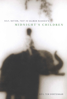 Self, Nation, Text in Salman Rushdie's Midnight's Children - Kortenaar, Neil Ten, and Ten Kortenaar, Neil