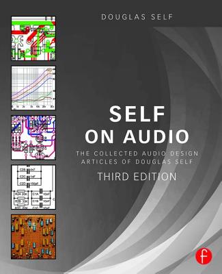 Self on Audio: The Collected Audio Design Articles of Douglas Self - Self, Douglas