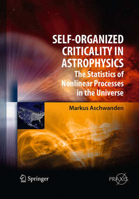 Self-Organized Criticality in Astrophysics: The Statistics of Nonlinear Processes in the Universe - Aschwanden, Markus