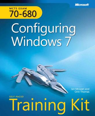 Self-Paced Training Kit (Exam 70-680) Configuring Windows 7 (MCTS) - McLean, Ian, and Thomas, Orin