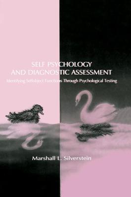 Self Psychology and Diagnostic Assessment: Identifying Selfobject Functions Through Psychological Testing - Silverstein, Marshall L.