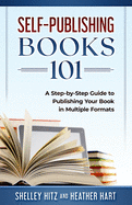 Self-Publishing Books 101: A Step-by-Step Guide to Publishing Your Book in Multiple Formats
