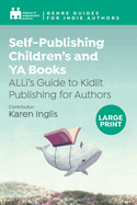 Self-Publishing Children's and YA Books: ALLi's Guide to Kidlit Publishing for Authors
